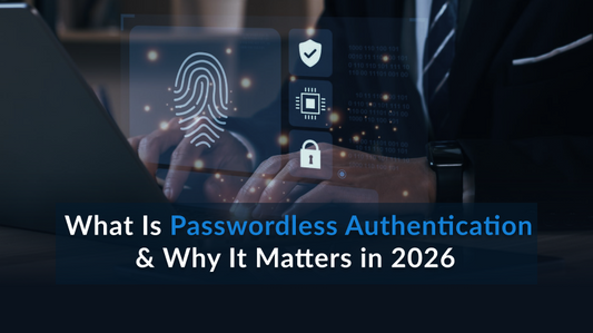 What Is Passwordless Authentication & Why It Matters in 2026